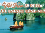 VIỆT NAM - 39 DI SẢN ĐƯỢC UNESCO VINH DANH LÀ DI SẢN THẾ GIỚI!
